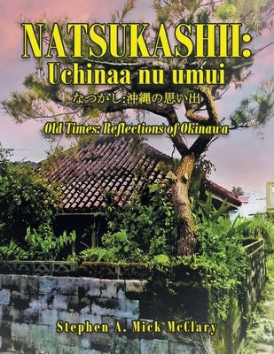 Natsukashii: Uchinaa Nu Umui: Old Times: Reflections of Okinawa by McClary, Stephen A. Mick