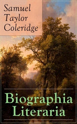 Biographia Literaria: Important autobiographical work and influential piece of literary introspection by Coleridge, influential English poet and philo by Coleridge, Samuel Taylor