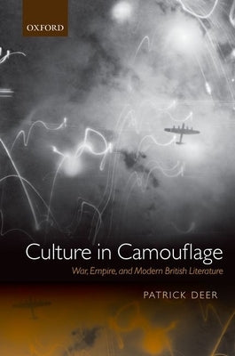 Culture in Camouflage: War, Empire, and Modern British Literature by Deer, Patrick