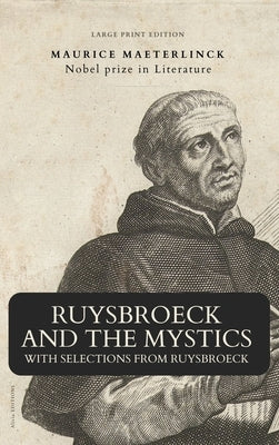 Ruysbroeck and the Mystics: with selections from Ruysbroeck (Large Print Edition) by Maeterlinck, Maurice