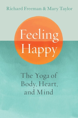 Feeling Happy: The Yoga of Body, Heart, and Mind by Taylor, Mary