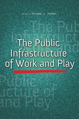 The Public Infrastructure of Work and Play by Pagano, Michael A.