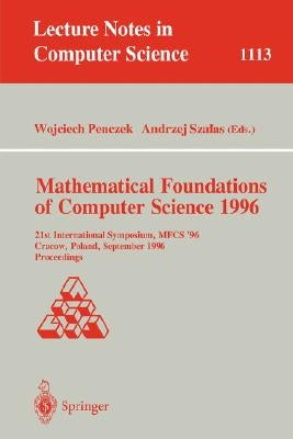 Mathematical Foundations of Computer Science 1996: 21st International Symposium, Mfcs' 96, Crakow, Poland, September 2 - 6, 1996. Proceedings by Penczek, Wojciech
