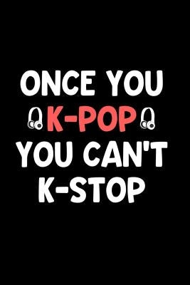 Once You K-Pop You Can't K-Stop: Perfect Gift Idea for the K-Pop Music Fan! Buy Yours Today! by Joyous Journals, Little