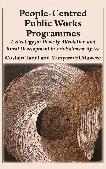People-Centred Public Works Programmes: A Strategy for Poverty Alleviation and Rural Development in sub-Saharan Africa? by Tandi, Costain