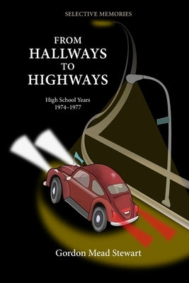 From Hallways to Highways: Mid 1970's Bowie Maryland: Pranks, Explorers, VW raids, and Adventures by Stewart, Gordon Mead