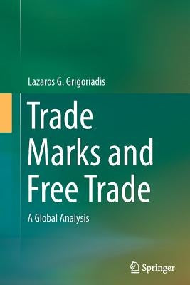 Trade Marks and Free Trade: A Global Analysis by Grigoriadis, Lazaros G.