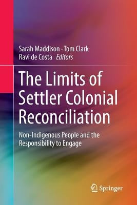 The Limits of Settler Colonial Reconciliation: Non-Indigenous People and the Responsibility to Engage by Maddison, Sarah