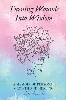 Turning Wounds Into Wisdom: A Memoir of Personal Growth and Healing by Nawaz, Maryam