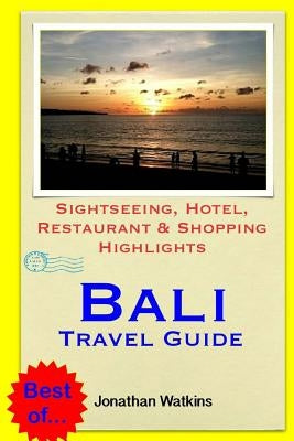 Bali Travel Guide: Sightseeing, Hotel, Restaurant & Shopping Highlights (Illustrated) by Watkins, Jonathan