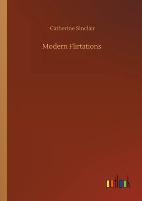 Modern Flirtations by Sinclair, Catherine