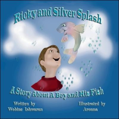 Ricky and Silver Splash: A Story About a Boy and His Fish by Ishwaran, Wobine