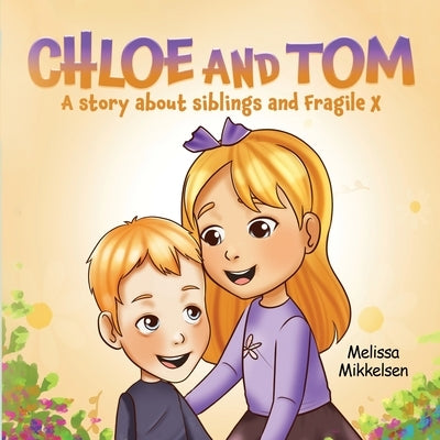 Chloe and Tom: A story about siblings and Fragile X by Mikkelsen, Melissa