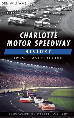 Charlotte Motor Speedway History: From Granite to Gold by Williams, Deb