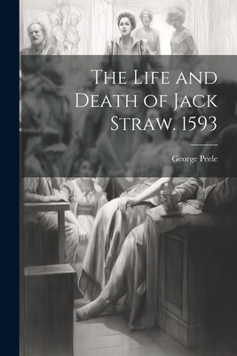 The Life and Death of Jack Straw. 1593 by Peele, George