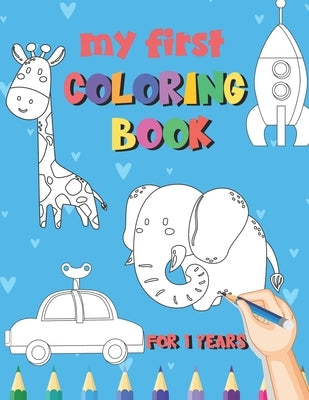 My First Coloring Book / 1 Years: My First Coloring Book For Kids Ages 1 Years Old With 50 Unique Illustrations of Vehicles, Animals, Toys, Princess, by Nguyen, The