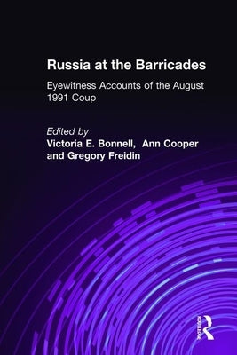 Russia at the Barricades: Eyewitness Accounts of the August 1991 Coup by Bonnell, Victoria E.