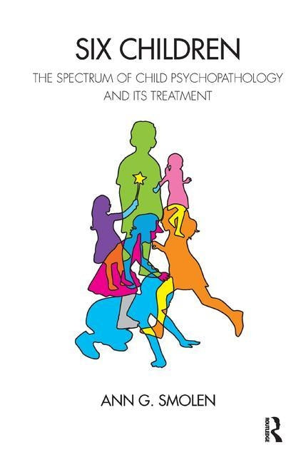 Six Children: The Spectrum of Child Psychopathology and Its Treatment by Smolen, Ann G.