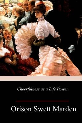 Cheerfulness as a Life Power by Marden, Orison Swett