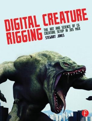 Digital Creature Rigging: The Art and Science of CG Creature Setup in 3ds Max by Jones, Stewart