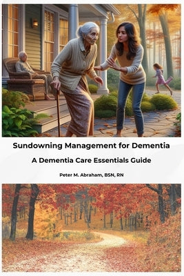 Sundowning Management for Dementia: A Dementia Care Essentials Guide by Abraham, Peter
