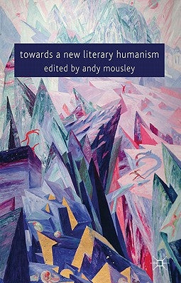 Towards a New Literary Humanism by Mousley, A.