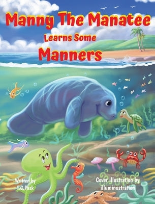 Manny the Manatee Learns Some Manners: Children's Illustrated Storybook Teaching Importance of Manners and Politeness - Ages 4-8 by Pask, T. C.