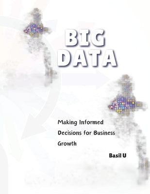 The Data Driven Entrepreneur: Making Informed Decisions for Business Growth by U, Basil