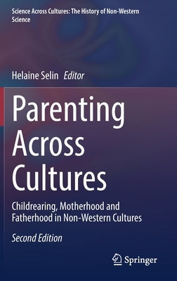 Parenting Across Cultures: Childrearing, Motherhood and Fatherhood in Non-Western Cultures by Selin, Helaine