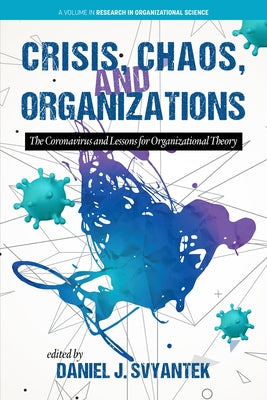 Crisis, Chaos, and Organizations: The Coronavirus and Lessonsfor Organizational Theory by Svyantek, Daniel J.