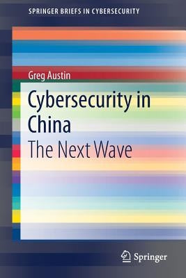 Cybersecurity in China: The Next Wave by Austin, Greg