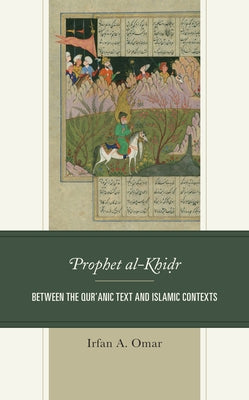 Prophet al-Khidr: Between the Qur'anic Text and Islamic Contexts by Omar, Irfan A.