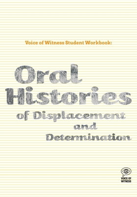 Voice of Witness Student Workbook: Oral Histories of Displacement and Determination by Voice of Witness