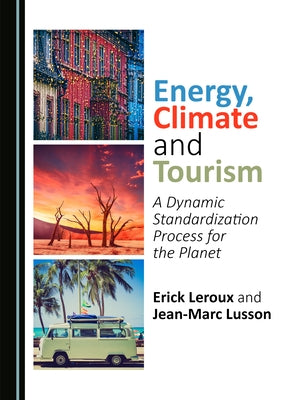 Energy, Climate and Tourism: A Dynamic Standardization Process for the Planet by LeRoux, Erick