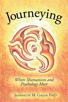 Journeying: Where Shamanism and Psychology Meet by Gagan, Jeannette M.