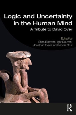 Logic and Uncertainty in the Human Mind: A Tribute to David E. Over by Elqayam, Shira