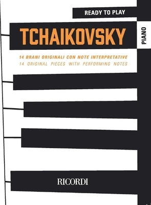 Ready to Play Tchaikovsky: 14 Original Piano Pieces with Performing Notes by Tchaikovsky, Pyotr Il'yich