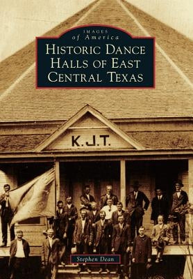 Historic Dance Halls of East Central Texas by Dean, Stephen