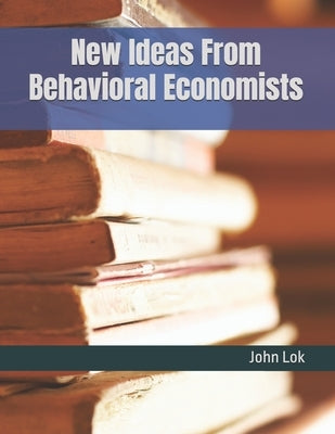 New Ideas From Behavioral Economists by Lok, John