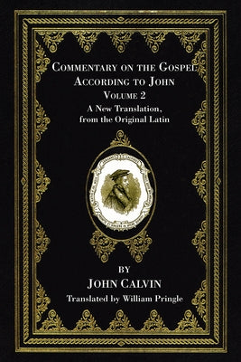Commentary on the Gospel According to John, Volume 2 by Calvin, John