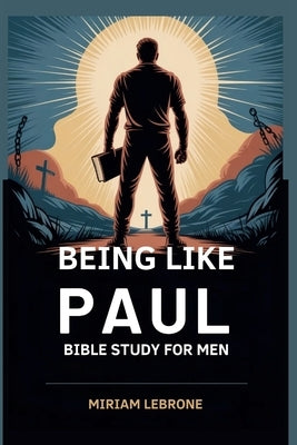 Being Like Paul: Bible Study for Men by Lebrone, Miriam