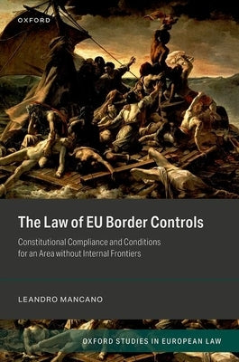 The Law of EU Border Controls: Constitutional Compliance and Conditions for an Area Without Internal Frontiers by Mancano, Leandro