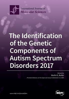 The Identification of the Genetic Components of Autism Spectrum Disorders 2017 by Butler, Merlin G.