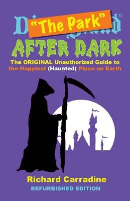 The Park After Dark: The Original Unauthorized Guide to the Happiest (Haunted) Place on Earth by Carradine, Richard