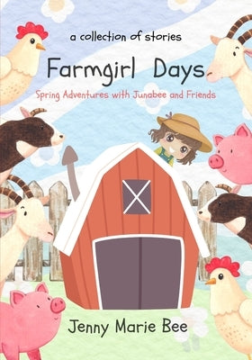 Farmgirl Days: Spring Adventures with Junabee and Friends by Bee, Jenny Marie