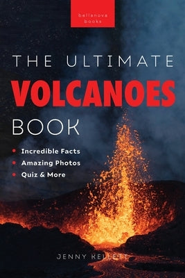 Volcanoes The Ultimate Book: Experience the Heat, Power, and Beauty of Volcanoes by Kellett, Jenny