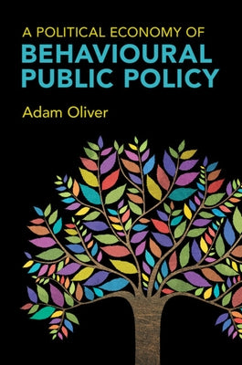 A Political Economy of Behavioural Public Policy by Oliver, Adam