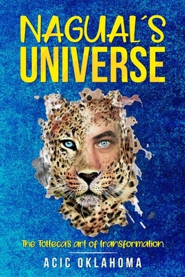 Nagual´s Universe: The Tolteca's art of transformation by Williams, Aisrian