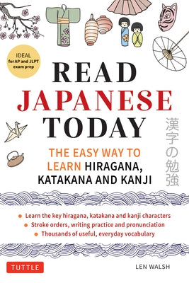 Read Japanese Today: The Easy Way to Learn the Hiragana, Katakana and Kanji by Walsh, Len