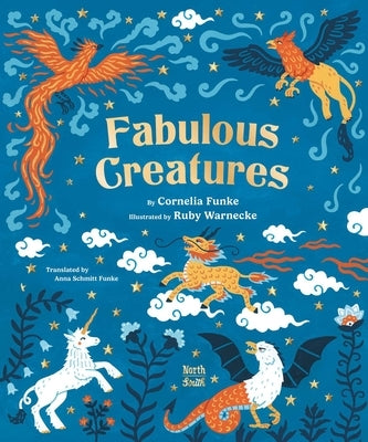 Fabulous Creatures: Legendary Animals from Around the World by Funke, Cornelia